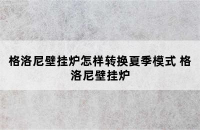 格洛尼壁挂炉怎样转换夏季模式 格洛尼壁挂炉